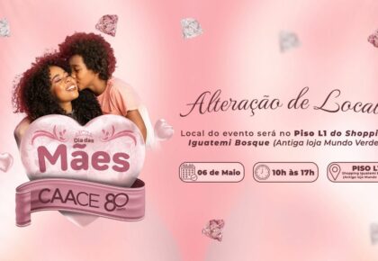 Dia das Mães CAACE no Shopping Iguatemi tem localização alterada